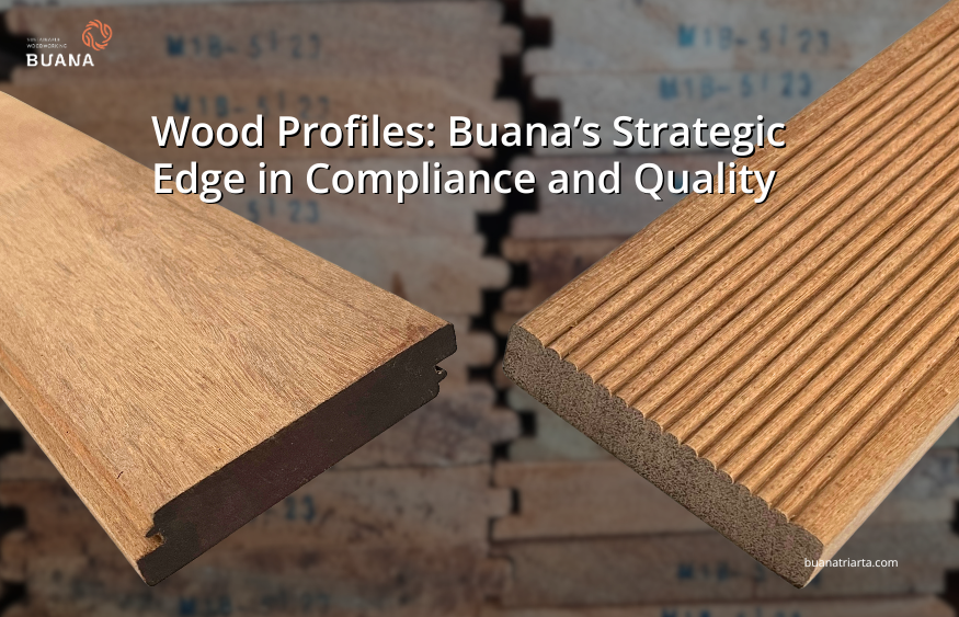 Wood Profiles: Buana’s Strategic Edge in Compliance and Quality
